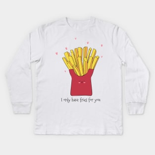I Only Have Fries For You - Cute French Fries Gift Kids Long Sleeve T-Shirt